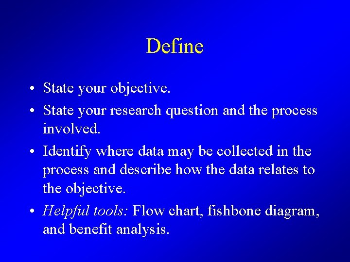 Define • State your objective. • State your research question and the process involved.