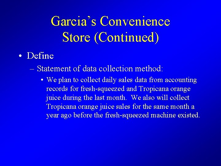 Garcia’s Convenience Store (Continued) • Define – Statement of data collection method: • We