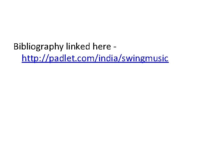 Bibliography linked here - http: //padlet. com/india/swingmusic 