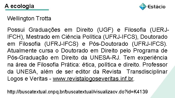 A ecologia Wellington Trotta Possui Graduações em Direito (UGF) e Filosofia (UERJIFCH), Mestrado em