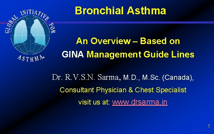 Bronchial Asthma An Overview – Based on GINA Management Guide Lines Dr. R. V.