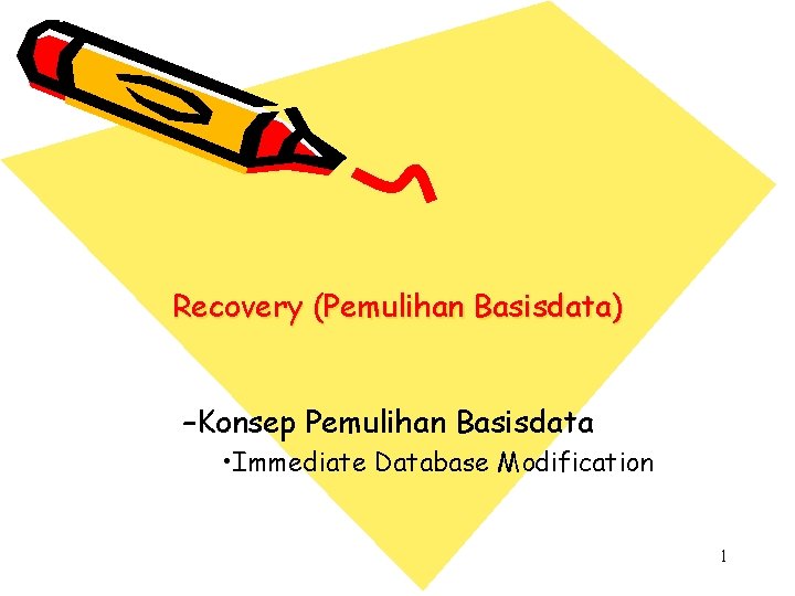 Recovery (Pemulihan Basisdata) –Konsep Pemulihan Basisdata • Immediate Database Modification 1 