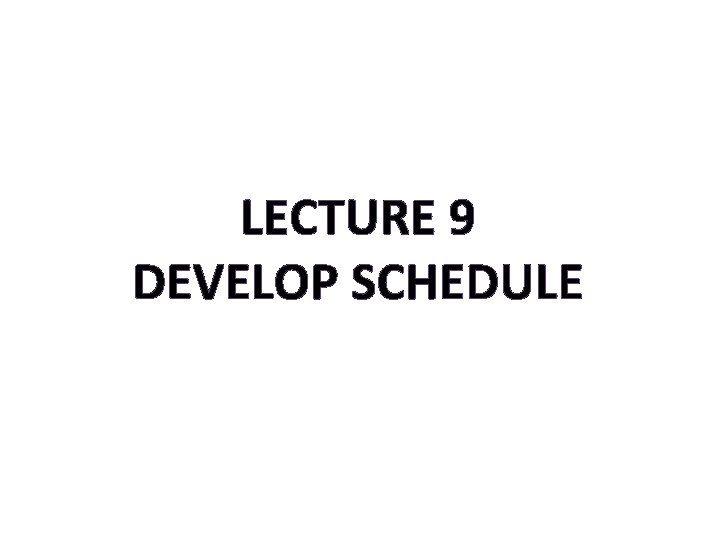 LECTURE 9 DEVELOP SCHEDULE 