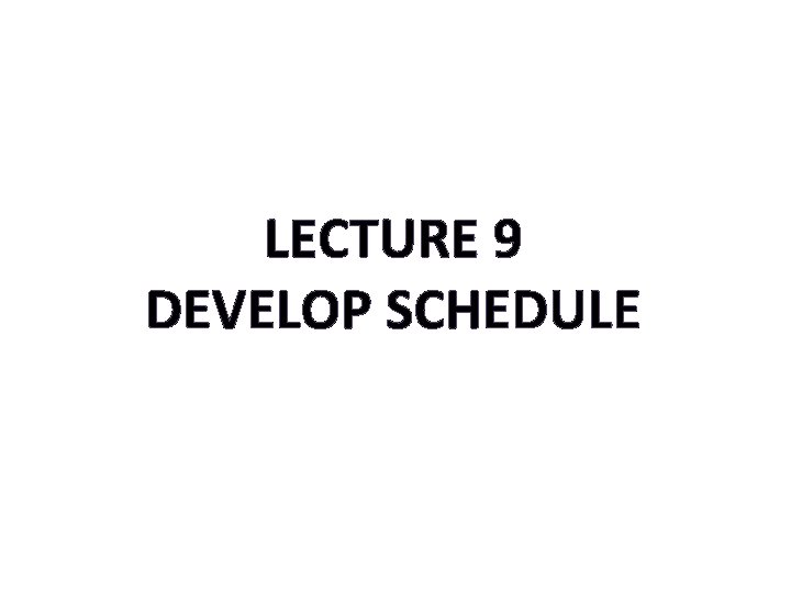 LECTURE 9 DEVELOP SCHEDULE 