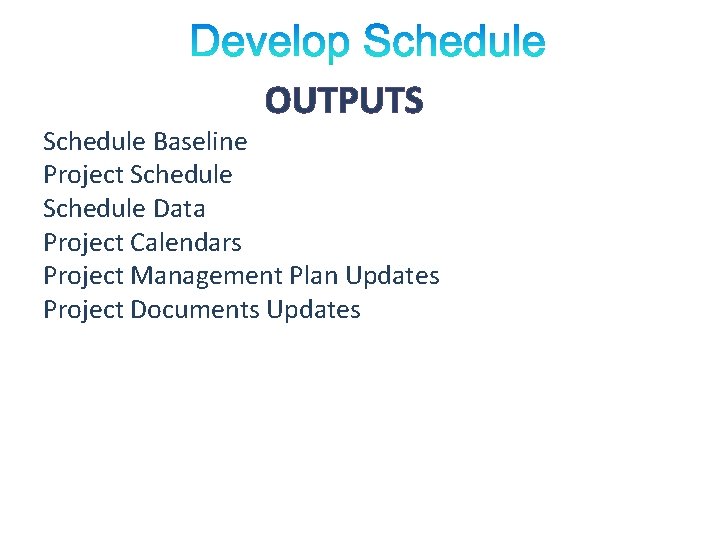 OUTPUTS Schedule Baseline Project Schedule Data Project Calendars Project Management Plan Updates Project Documents