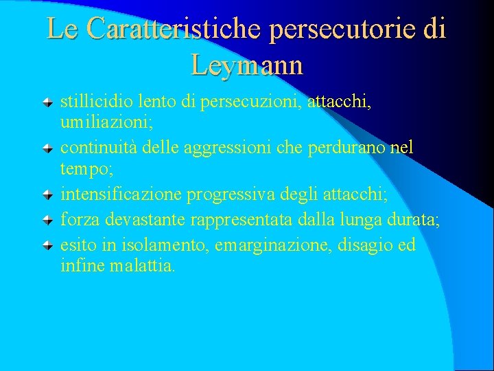 Le Caratteristiche persecutorie di Leymann stillicidio lento di persecuzioni, attacchi, umiliazioni; continuità delle aggressioni