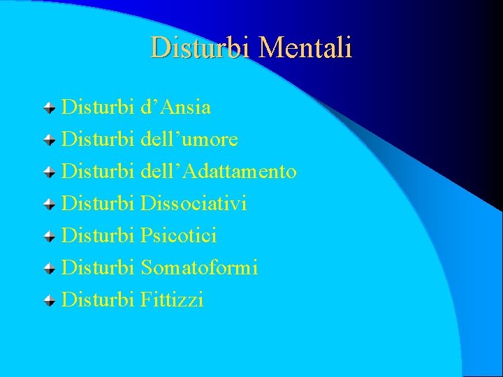 Disturbi Mentali Disturbi d’Ansia Disturbi dell’umore Disturbi dell’Adattamento Disturbi Dissociativi Disturbi Psicotici Disturbi Somatoformi