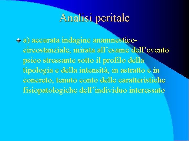 Analisi peritale a) accurata indagine anamnesticocircostanziale, mirata all’esame dell’evento psico stressante sotto il profilo