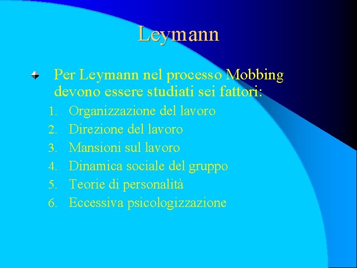 Leymann Per Leymann nel processo Mobbing devono essere studiati sei fattori: 1. 2. 3.