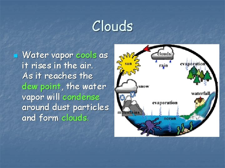 Clouds n Water vapor cools as it rises in the air. As it reaches