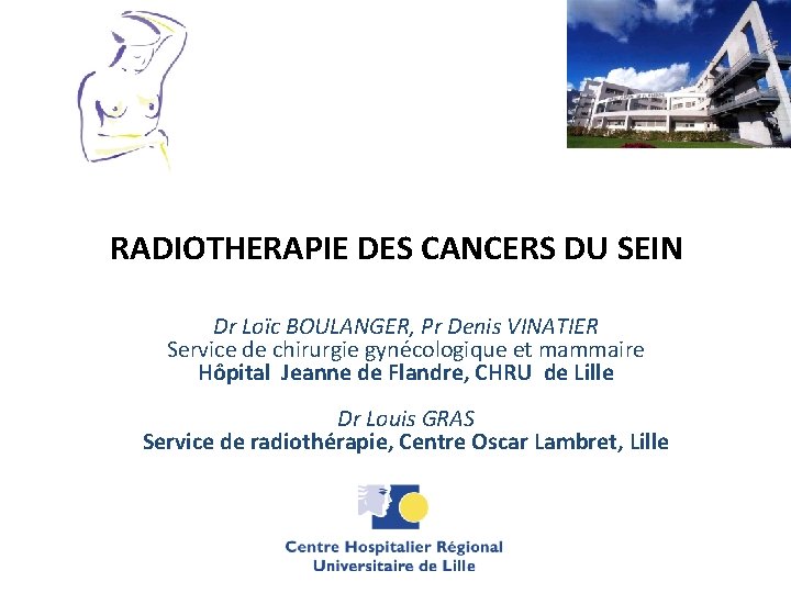 RADIOTHERAPIE DES CANCERS DU SEIN Dr Loïc BOULANGER, Pr Denis VINATIER Service de chirurgie