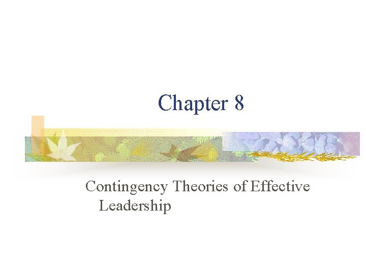 Chapter 8 Contingency Theories of Effective Leadership 