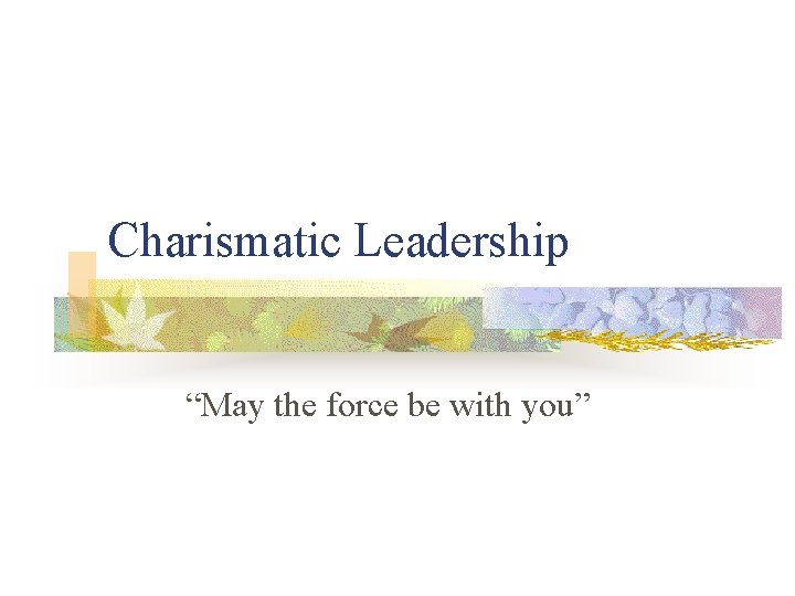 Charismatic Leadership “May the force be with you” 