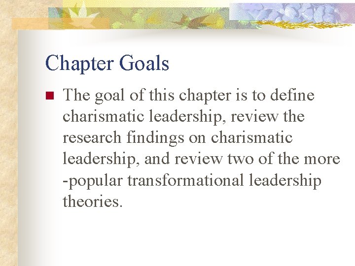 Chapter Goals n The goal of this chapter is to define charismatic leadership, review