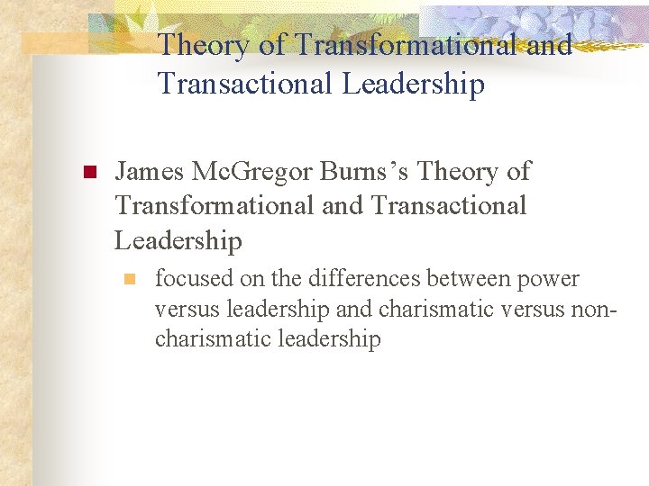 Theory of Transformational and Transactional Leadership n James Mc. Gregor Burns’s Theory of Transformational