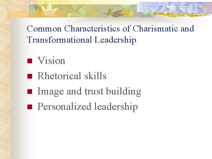 Common Characteristics of Charismatic and Transformational Leadership n n Vision Rhetorical skills Image and