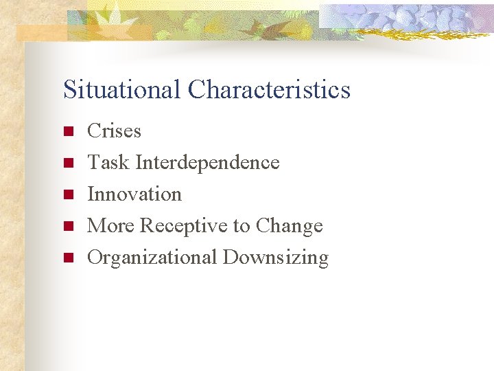 Situational Characteristics n n n Crises Task Interdependence Innovation More Receptive to Change Organizational