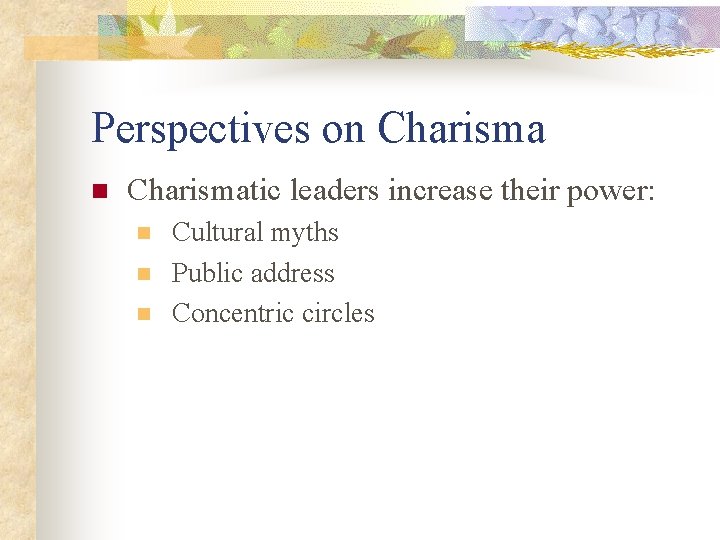 Perspectives on Charismatic leaders increase their power: n n n Cultural myths Public address