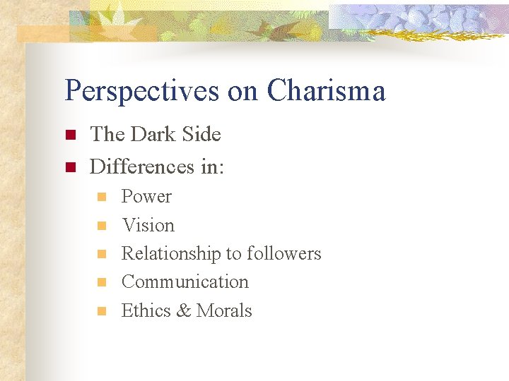 Perspectives on Charisma n n The Dark Side Differences in: n n n Power