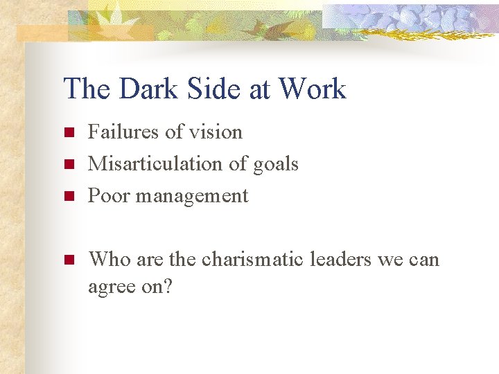 The Dark Side at Work n n Failures of vision Misarticulation of goals Poor