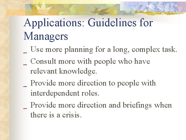 Applications: Guidelines for Managers _ _ Use more planning for a long, complex task.
