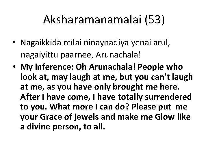 Aksharamanamalai (53) • Nagaikkida milai ninaynadiya yenai arul, nagaiyittu paarnee, Arunachala! • My inference: