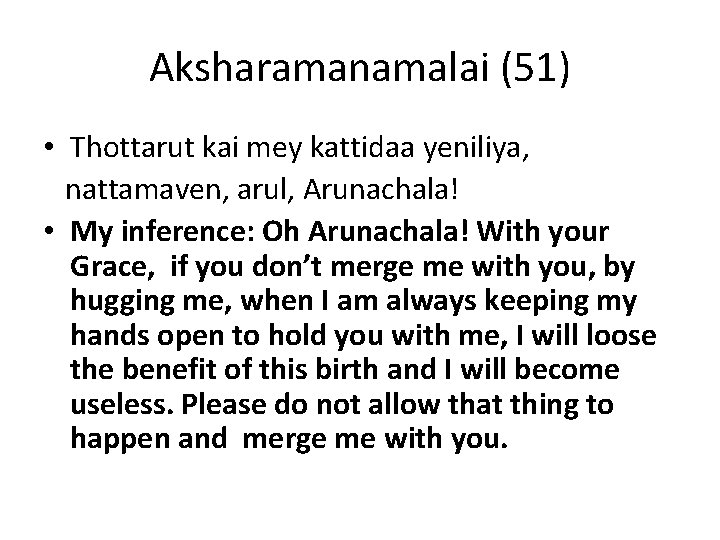 Aksharamanamalai (51) • Thottarut kai mey kattidaa yeniliya, nattamaven, arul, Arunachala! • My inference: