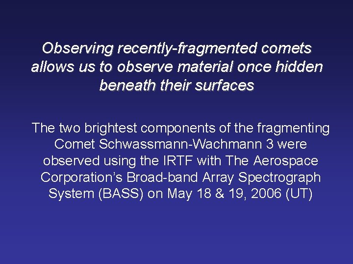 Observing recently-fragmented comets allows us to observe material once hidden beneath their surfaces The