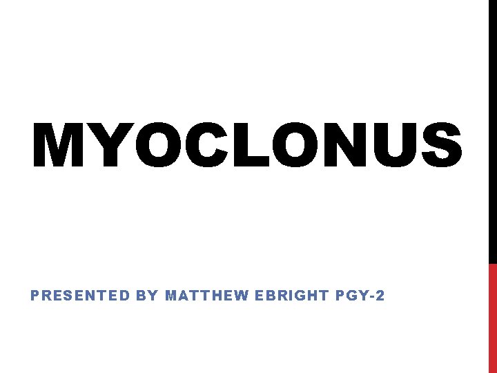 MYOCLONUS PRESENTED BY MATTHEW EBRIGHT PGY-2 