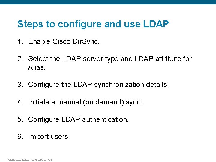 Steps to configure and use LDAP 1. Enable Cisco Dir. Sync. 2. Select the