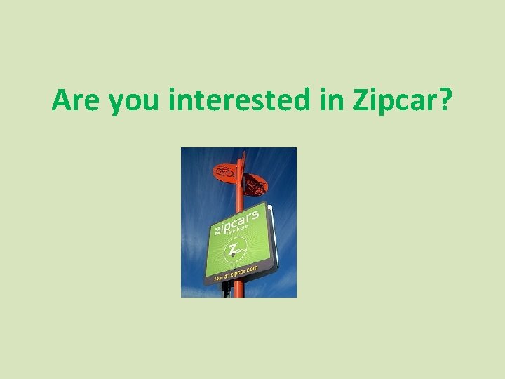 Are you interested in Zipcar? 