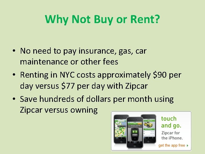 Why Not Buy or Rent? • No need to pay insurance, gas, car maintenance