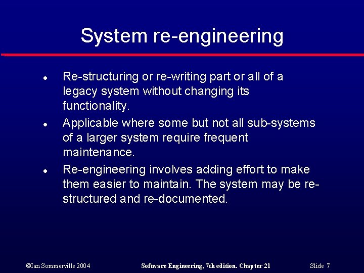 System re-engineering l l l Re-structuring or re-writing part or all of a legacy