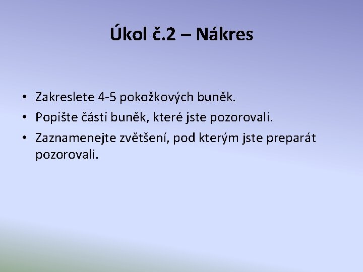 Úkol č. 2 – Nákres • Zakreslete 4 -5 pokožkových buněk. • Popište části