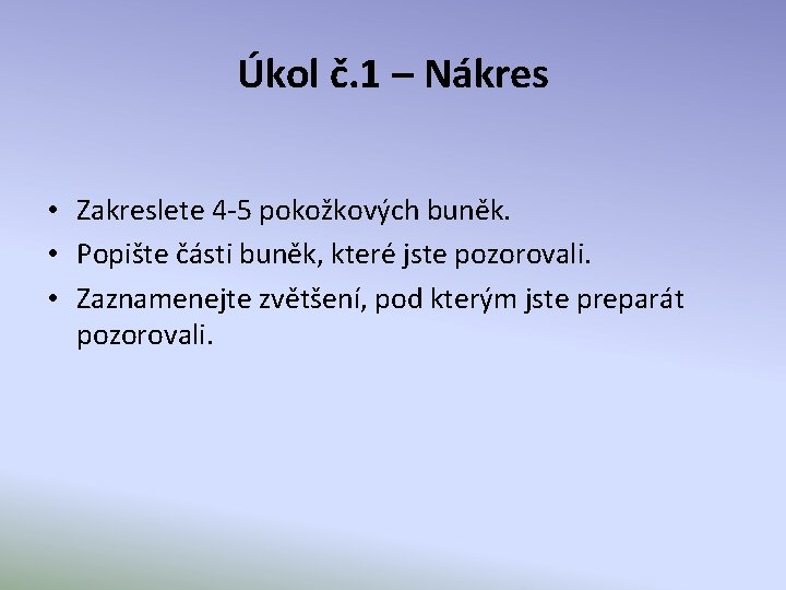 Úkol č. 1 – Nákres • Zakreslete 4 -5 pokožkových buněk. • Popište části