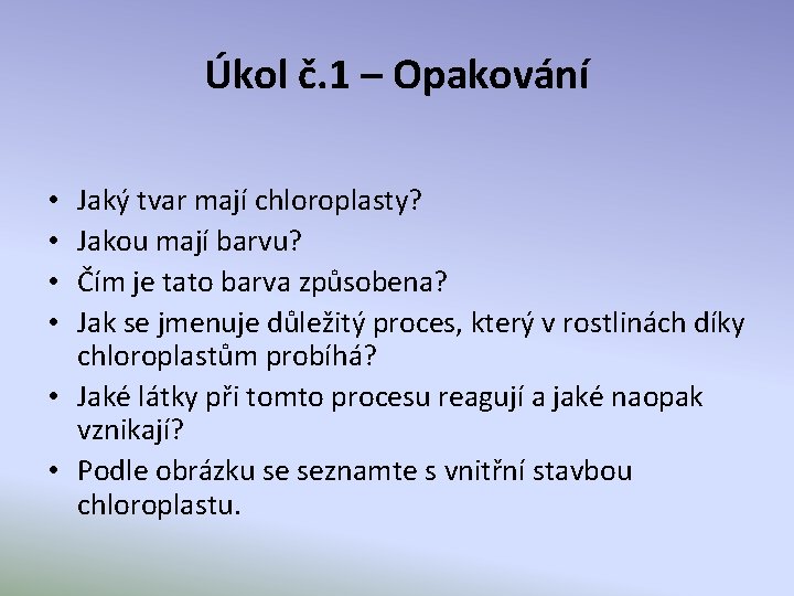 Úkol č. 1 – Opakování Jaký tvar mají chloroplasty? Jakou mají barvu? Čím je