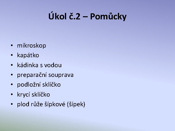 Úkol č. 2 – Pomůcky • • mikroskop kapátko kádinka s vodou preparační souprava