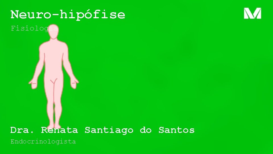 Neuro-hipófise Fisiologia Dra. Renata Santiago do Santos Endocrinologista 