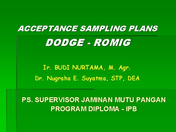 ACCEPTANCE SAMPLING PLANS DODGE - ROMIG Ir. BUDI NURTAMA, M. Agr. Dr. Nugraha E.