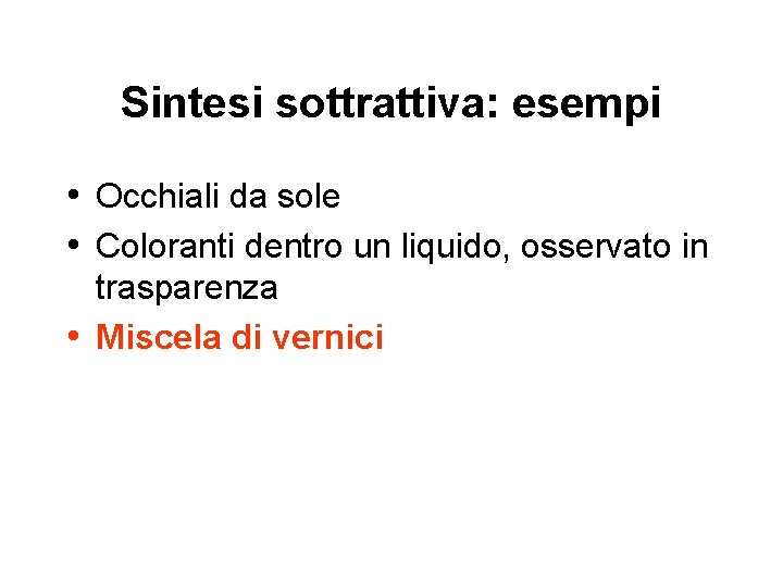 Sintesi sottrattiva: esempi • Occhiali da sole • Coloranti dentro un liquido, osservato in