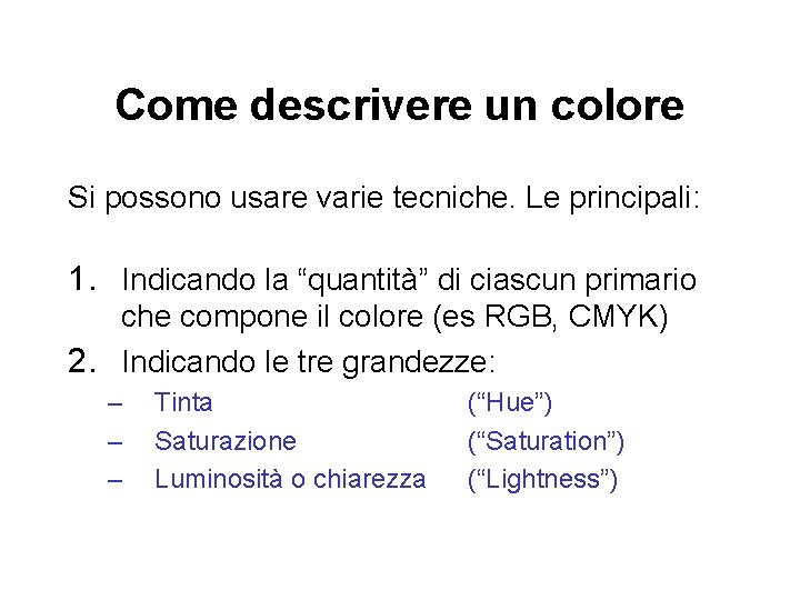 Come descrivere un colore Si possono usare varie tecniche. Le principali: 1. Indicando la