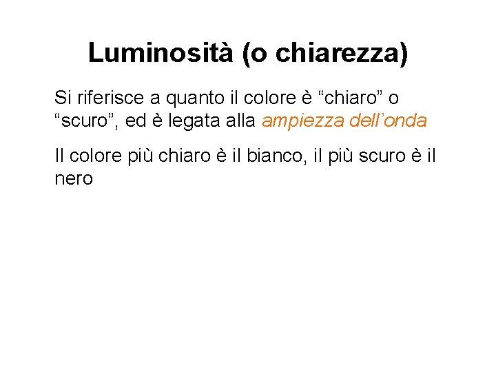 Luminosità (o chiarezza) Si riferisce a quanto il colore è “chiaro” o “scuro”, ed