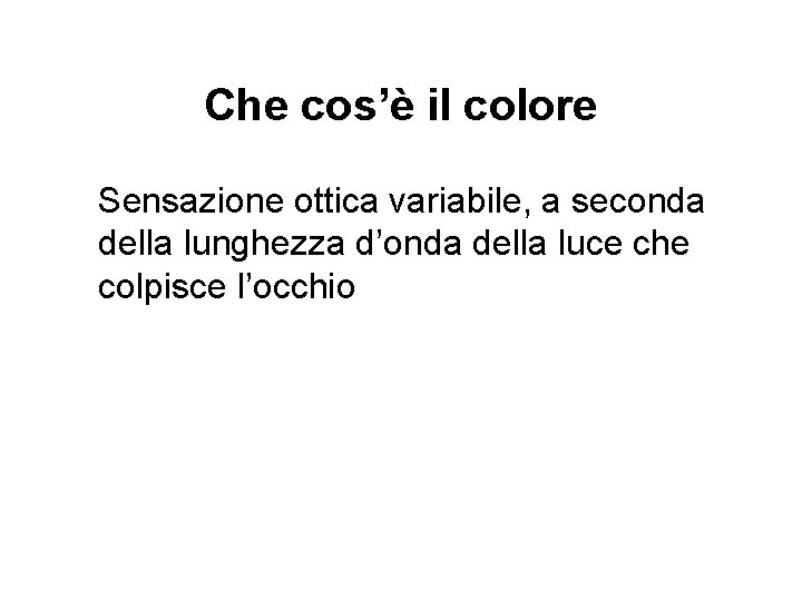 Che cos’è il colore Sensazione ottica variabile, a seconda della lunghezza d’onda della luce