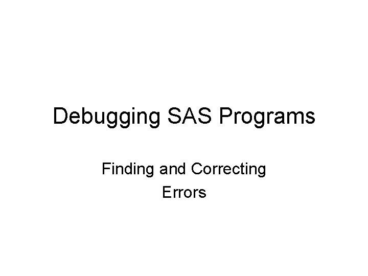 Debugging SAS Programs Finding and Correcting Errors 