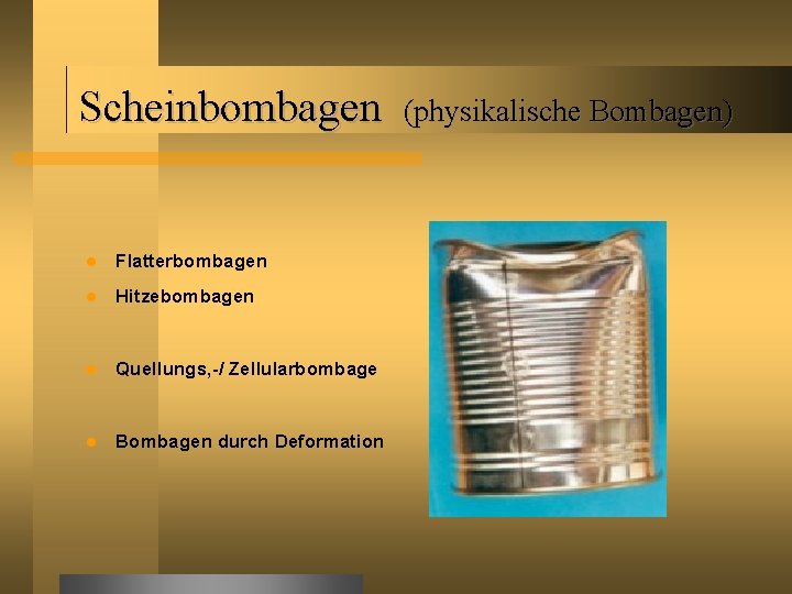 Scheinbombagen Flatterbombagen Hitzebombagen Quellungs, -/ Zellularbombage Bombagen durch Deformation (physikalische Bombagen) 