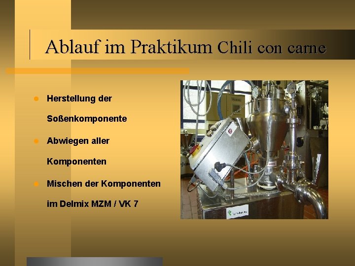 Ablauf im Praktikum Chili con carne Herstellung der Soßenkomponente Abwiegen aller Komponenten Mischen der