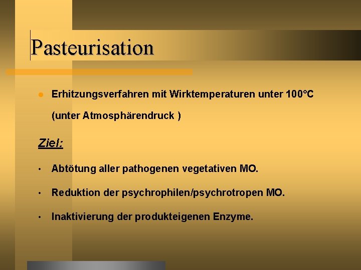 Pasteurisation Erhitzungsverfahren mit Wirktemperaturen unter 100°C (unter Atmosphärendruck ) Ziel: • Abtötung aller pathogenen