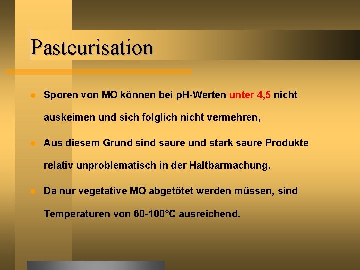 Pasteurisation Sporen von MO können bei p. H-Werten unter 4, 5 nicht auskeimen und