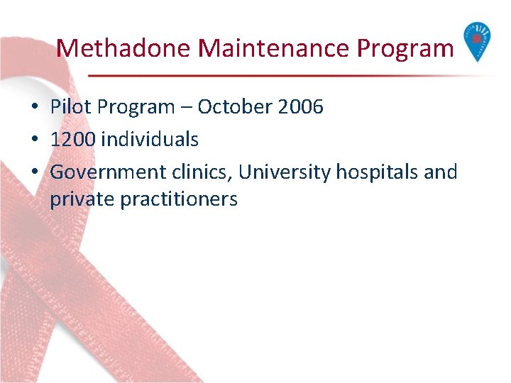 Methadone Maintenance Program • Pilot Program – October 2006 • 1200 individuals • Government Methadone Maintenance Program • Pilot Program – October 2006 • 1200 individuals • Government