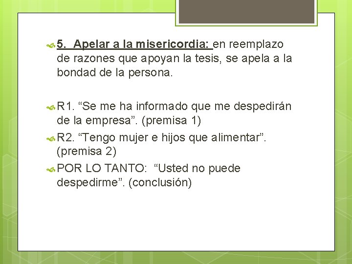 5. Apelar a la misericordia: en reemplazo de razones que apoyan la tesis, 5. Apelar a la misericordia: en reemplazo de razones que apoyan la tesis,